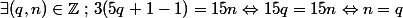 \exists(q,n)\in\Z \text{ ; }3(5q+1-1) = 15n \Leftrightarrow 15q = 15n \Leftrightarrow n = q